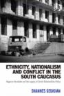Image for Ethnicity, nationalism and conflict in the South Caucasus: Nagorno-Karabakh and the legacy of Soviet nationalities policy