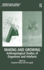 Image for Making and growing  : anthropological studies of organisms and artefacts