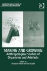 Image for Making and growing: anthropological studies of organisms and artefacts