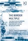 Image for The border multiple  : the practicing of borders between public policy and everyday life in a re-scaling Europe
