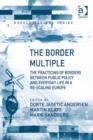 Image for The border multiple: the practicing of borders between public policy and everyday life in a re-scaling Europe