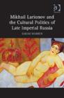 Image for Mikhail Larionov and the Cultural Politics of Late Imperial Russia