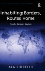 Image for Inhabiting borders, routes home  : youth, gender, asylum