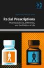 Image for Racial prescriptions: pharmaceuticals, difference, and the politics of life