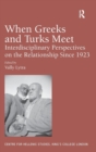 Image for When Greeks and Turks meet  : interdisciplinary perspectives on the relationship since 1923