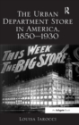 Image for The Urban Department Store in America, 1850-1930