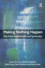Image for Making nothing happen  : five poets explore faith and spirituality