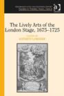Image for The lively arts of the London stage, 1675-1725