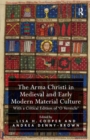 Image for The Arma Christi in Medieval and Early Modern material culture  : objects, representation and devotional practice