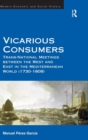 Image for Vicarious consumers  : trans-national meetings between the West and the East in the Mediterranean world (1730-1808)