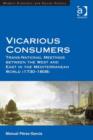 Image for Vicarious Consumers: Trans-National Meetings Between the West and the East in the Mediterranean World (1730-1808)