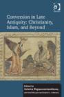 Image for Conversion in late antiquity: Christianity, Islam, and beyond : papers from the Andrew W. Mellon Foundation Sawyer Seminar, University of Oxford, 2009-2010