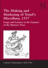 Image for The making and marketing of Tottel&#39;s miscellany, 1557: songs and sonnets in the summer of the martyrs&#39; fires
