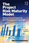 Image for The project risk maturity model: measuring and improving risk management capability