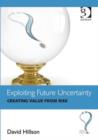 Image for Exploiting future uncertainty: creating value from risk