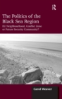 Image for The politics of the Black Sea region  : EU neighbourhood, conflict zone or future security community?