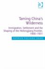 Image for Taming China&#39;s wilderness: immigration, settlement and the shaping of the Heilongjiang frontier, 1900-1931