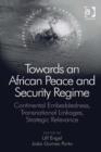 Image for Towards an African Peace and Security Regime: Continental Embeddedness, Transnational Linkages, Strategic Relevance