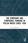Image for The symphony and symphonic thinking in Polish music since 1956