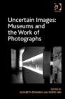 Image for Uncertain images  : museums and the work of photographs