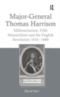 Image for Major-General Thomas Harrison  : millenarianism, fifth monarchism and the English Revolution 1616-1660