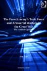 Image for The French army&#39;s tank force and armoured warfare in the Great War: the Artillerie Speciale