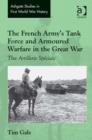 Image for The French army&#39;s tank force and armoured warfare in the Great War: the Artillerie Speciale