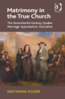 Image for Matrimony in the true church: the seventeenth-century Quaker marriage approbation discipline