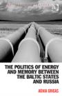 Image for The politics of energy and memory between the Baltic states and Russia