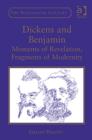 Image for Dickens and Benjamin: Moments of Revelation, Fragments of Modernity