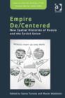 Image for Empire de/centered: new spatial histories of Russia and the Soviet Union