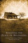 Image for Resisting the place of belonging: uncanny homecomings in religion, narrative, and the arts