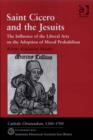 Image for Saint Cicero and the Jesuits: the influence of the liberal arts on the adoption of moral probabilism : v. 64