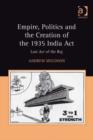 Image for Empire, politics and the creation of the 1935 India Act: last Act of the Raj