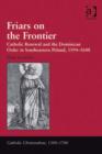 Image for Friars on the frontier: Catholic renewal and the Dominican Order in Southeastern Poland, 1594-1648