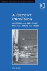 Image for A decent provision: Australian welfare policy, 1870 to 1949