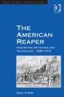Image for The American reaper: harvesting networks and technology, 1830-1910