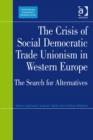 Image for The crisis of social democratic trade unionism in Western Europe: the search for alternatives
