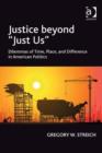 Image for Justice beyond &quot;just us&quot;: dilemmas of time, place, and difference in American politics