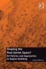 Image for Shaping the post-Soviet space?: EU policies and approaches to region-building