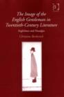 Image for The image of the English gentleman in twentieth-century literature: Englishness and nostalgia