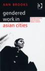 Image for Gendered work in Asian cities: the new economy and changing labour markets