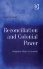 Image for Reconciliation and colonial power: indigenous rights in Australia