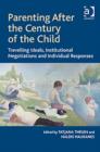 Image for Parenting after the century of the child: travelling ideals, institutional negotiations and individual responses