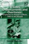 Image for B-sides, undercurrents and overtones: peripheries to popular in music, 1960 to the present