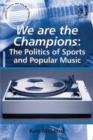 Image for We are the champions: the politics of sports and popular music