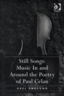 Image for Still songs: music in and around the poetry of Paul Celan