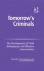 Image for Tomorrow&#39;s criminals: the development of child delinquency and effective interventions