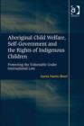Image for Aboriginal child welfare, self-government and the rights of indigenous children: protecting the vulnerable under international law