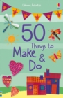 Image for 50 things to make &amp; do